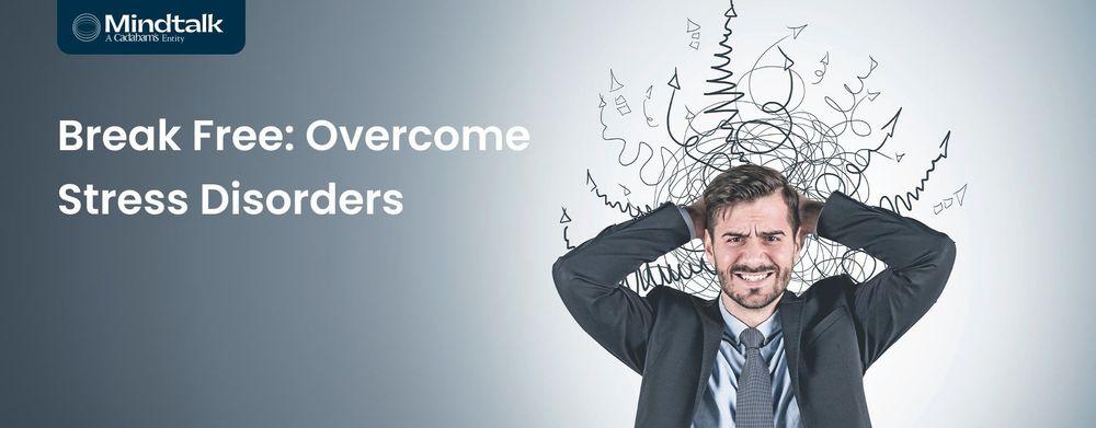 Stress Disorder: Get Quality Care To Manage Stress Effectively